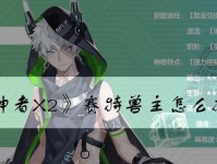解神者X2第六章阵容搭配神格攻略（打法大揭秘，让你轻松通关）